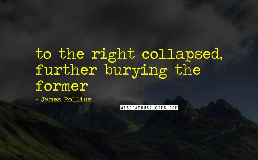 James Rollins Quotes: to the right collapsed, further burying the former