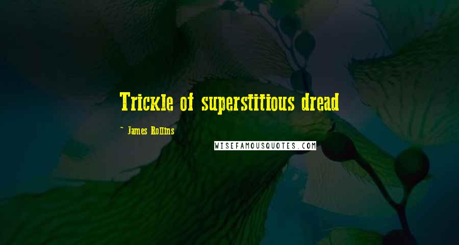 James Rollins Quotes: Trickle of superstitious dread