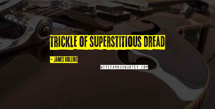 James Rollins Quotes: Trickle of superstitious dread