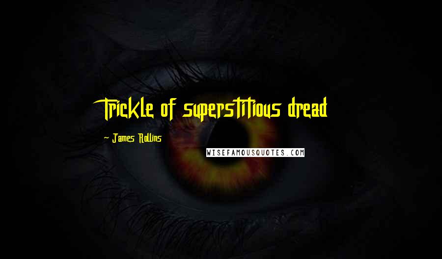 James Rollins Quotes: Trickle of superstitious dread