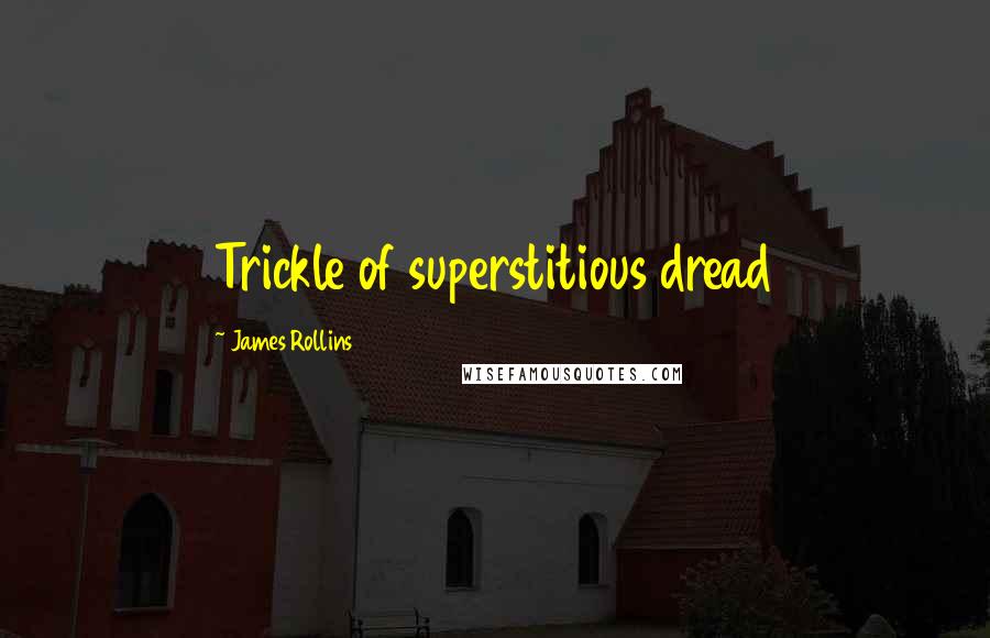 James Rollins Quotes: Trickle of superstitious dread