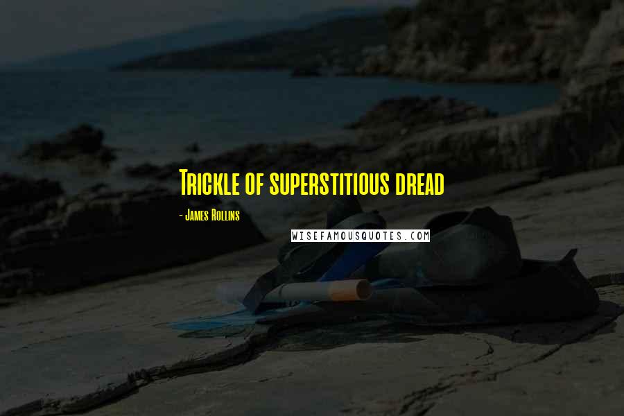 James Rollins Quotes: Trickle of superstitious dread