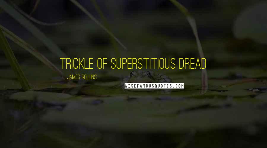 James Rollins Quotes: Trickle of superstitious dread