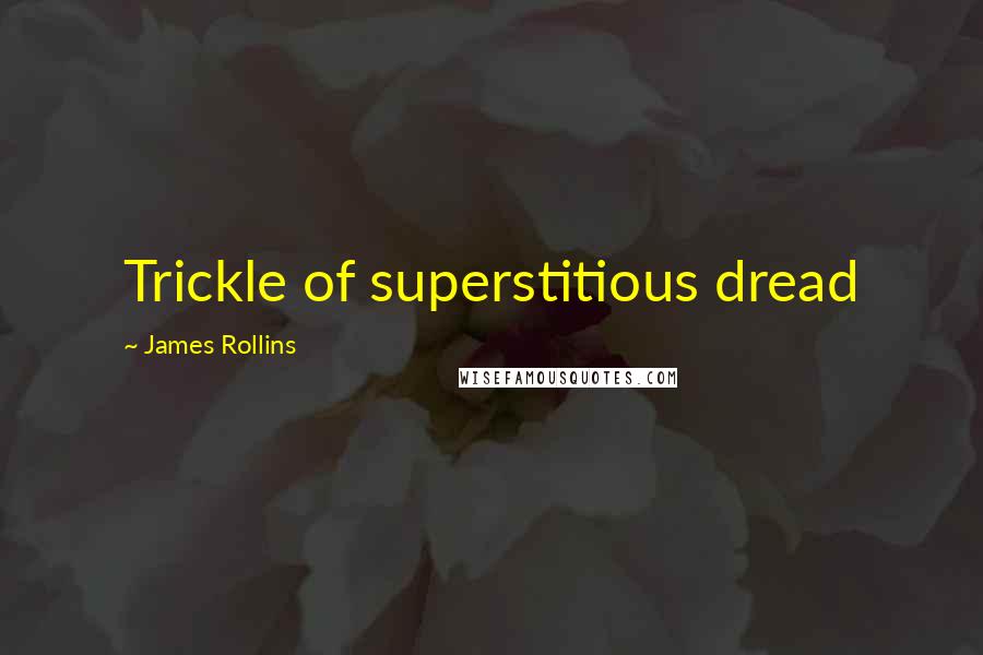 James Rollins Quotes: Trickle of superstitious dread