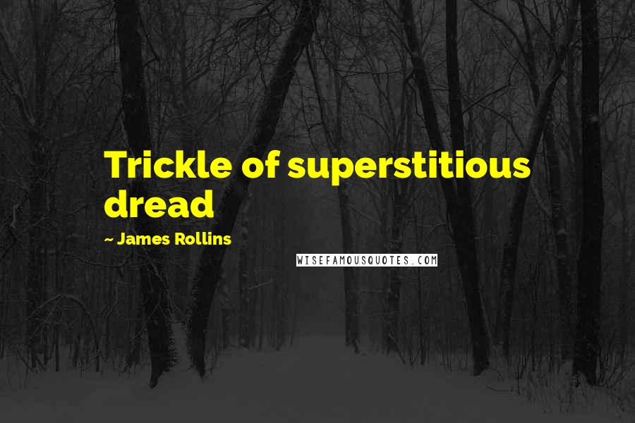 James Rollins Quotes: Trickle of superstitious dread