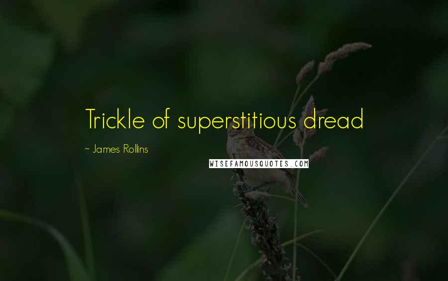 James Rollins Quotes: Trickle of superstitious dread