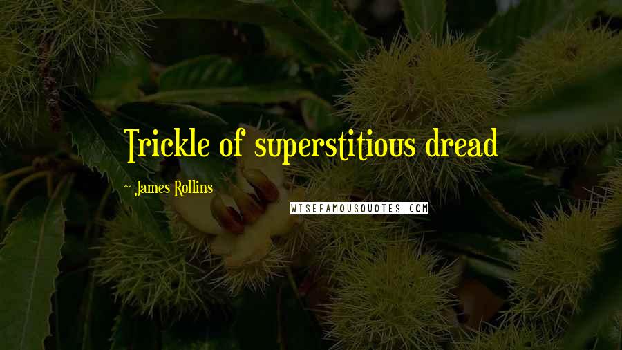 James Rollins Quotes: Trickle of superstitious dread