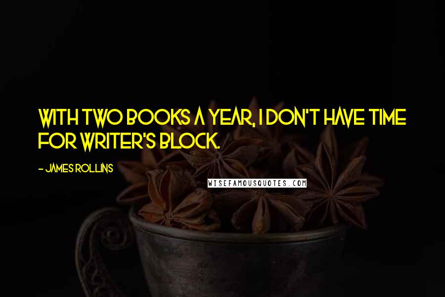 James Rollins Quotes: With two books a year, I don't have time for writer's block.