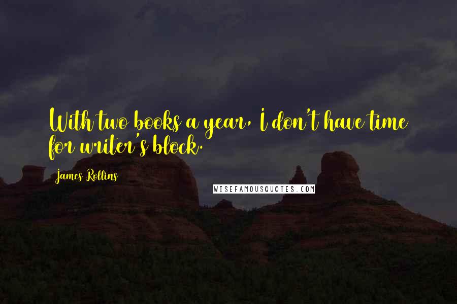 James Rollins Quotes: With two books a year, I don't have time for writer's block.