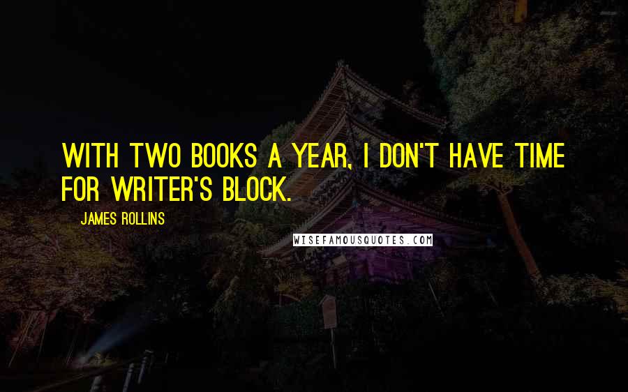 James Rollins Quotes: With two books a year, I don't have time for writer's block.