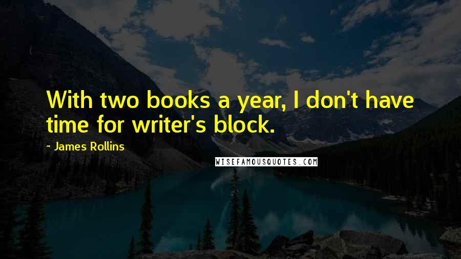 James Rollins Quotes: With two books a year, I don't have time for writer's block.