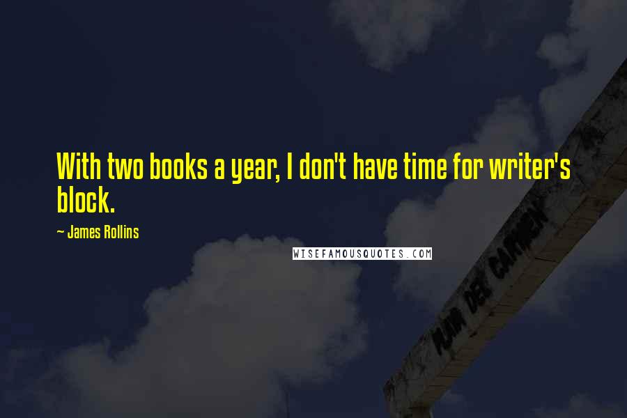 James Rollins Quotes: With two books a year, I don't have time for writer's block.