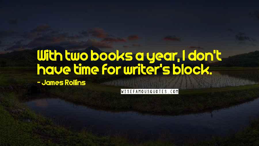 James Rollins Quotes: With two books a year, I don't have time for writer's block.