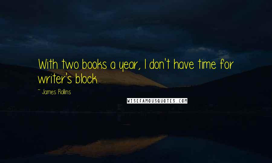 James Rollins Quotes: With two books a year, I don't have time for writer's block.