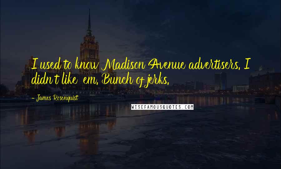 James Rosenquist Quotes: I used to know Madison Avenue advertisers. I didn't like 'em. Bunch of jerks.