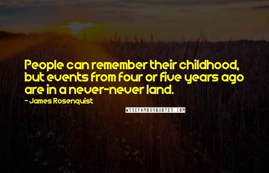 James Rosenquist Quotes: People can remember their childhood, but events from four or five years ago are in a never-never land.