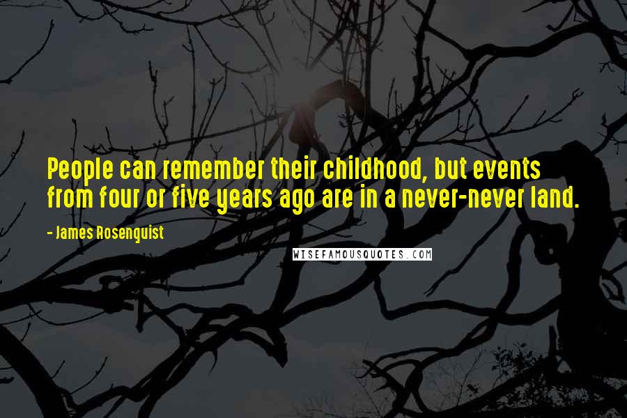 James Rosenquist Quotes: People can remember their childhood, but events from four or five years ago are in a never-never land.