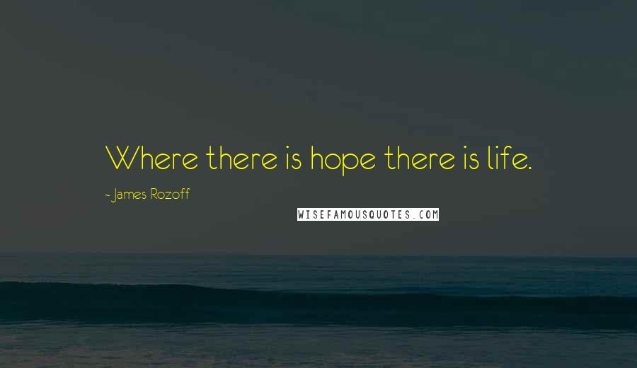 James Rozoff Quotes: Where there is hope there is life.