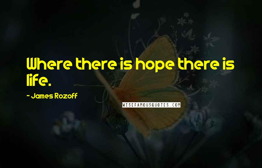 James Rozoff Quotes: Where there is hope there is life.