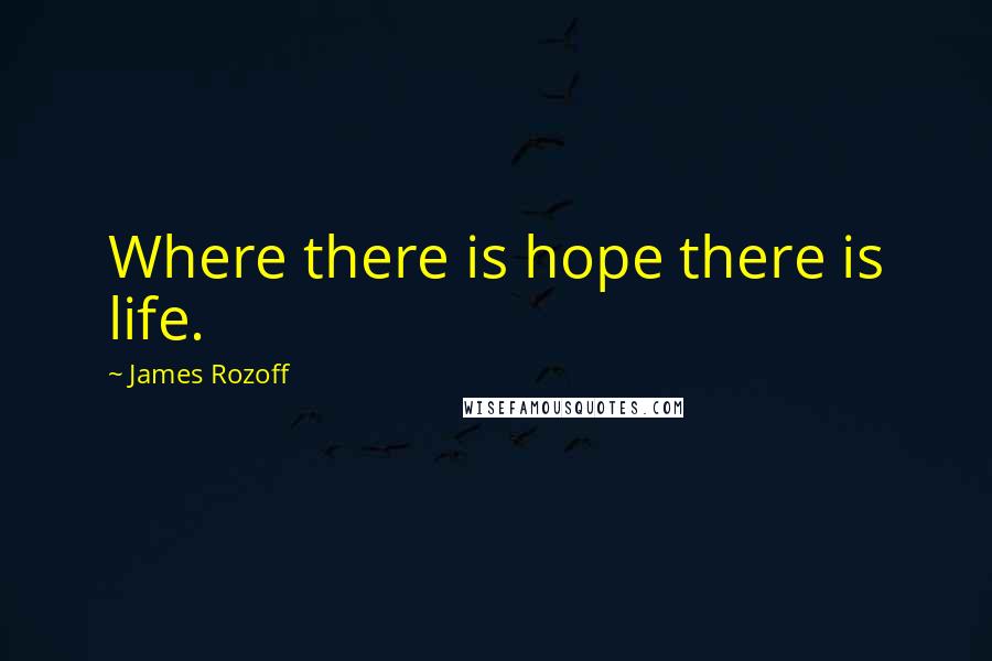 James Rozoff Quotes: Where there is hope there is life.