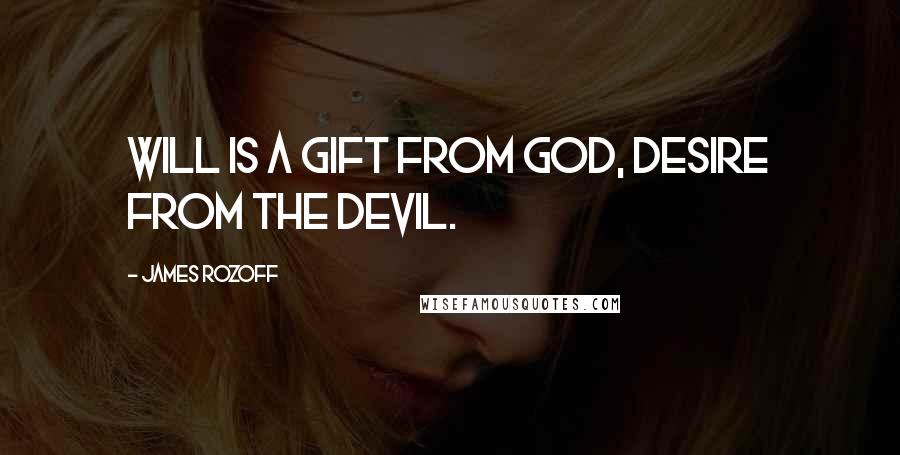 James Rozoff Quotes: Will is a gift from God, desire from the devil.