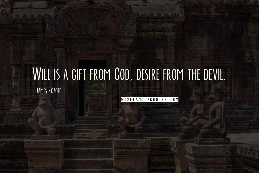 James Rozoff Quotes: Will is a gift from God, desire from the devil.