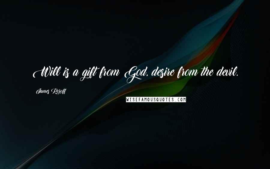 James Rozoff Quotes: Will is a gift from God, desire from the devil.