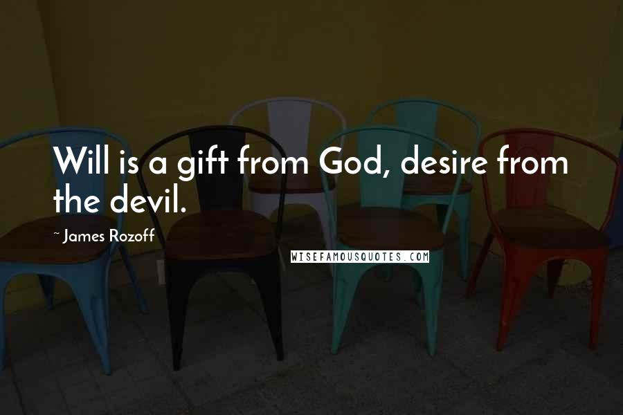 James Rozoff Quotes: Will is a gift from God, desire from the devil.