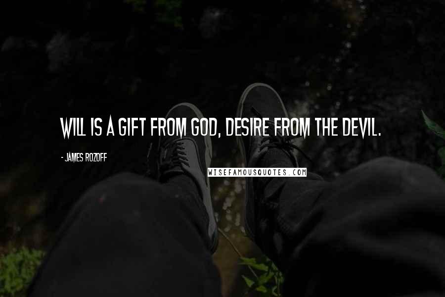 James Rozoff Quotes: Will is a gift from God, desire from the devil.