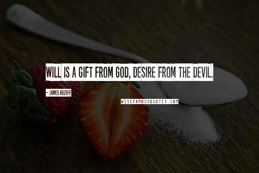 James Rozoff Quotes: Will is a gift from God, desire from the devil.