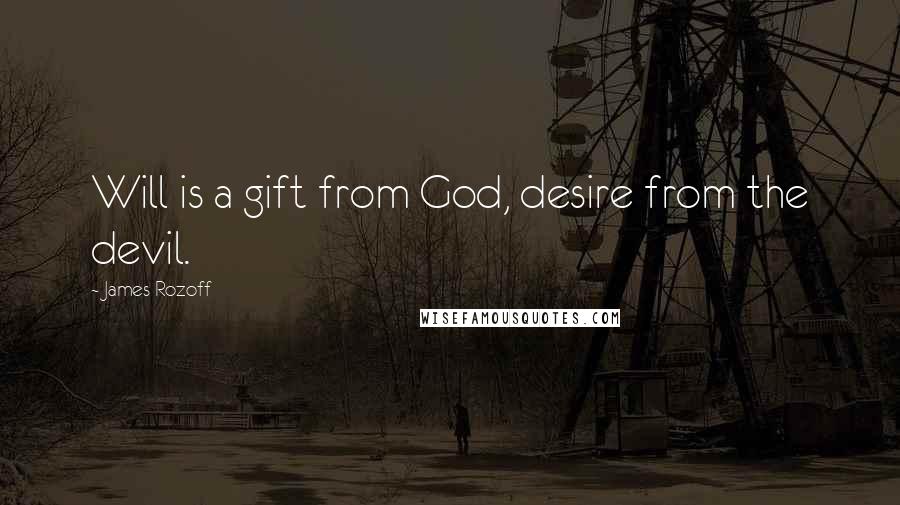 James Rozoff Quotes: Will is a gift from God, desire from the devil.