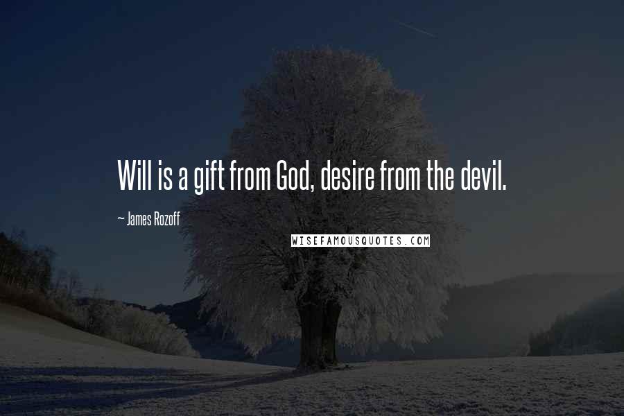 James Rozoff Quotes: Will is a gift from God, desire from the devil.