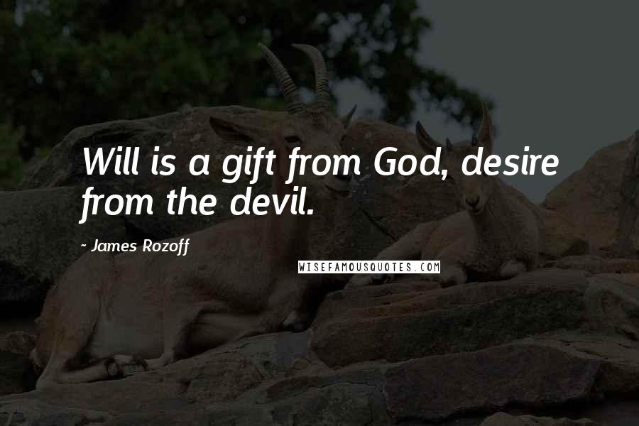 James Rozoff Quotes: Will is a gift from God, desire from the devil.