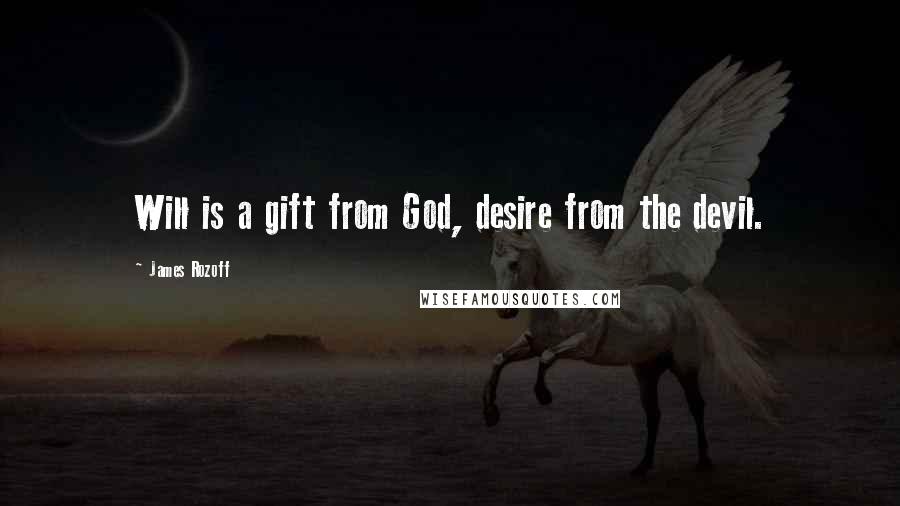 James Rozoff Quotes: Will is a gift from God, desire from the devil.