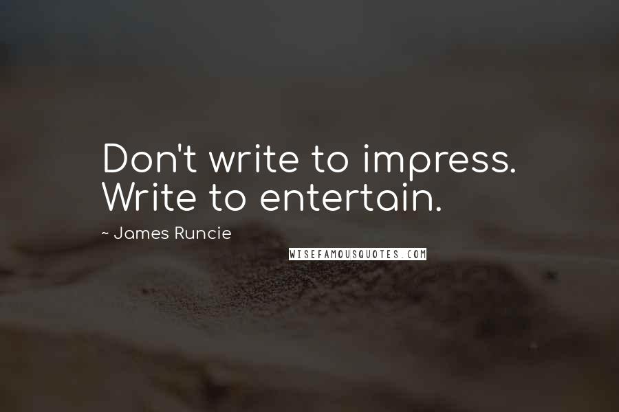 James Runcie Quotes: Don't write to impress. Write to entertain.