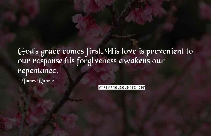 James Runcie Quotes: God's grace comes first. His love is prevenient to our response;his forgiveness awakens our repentance.