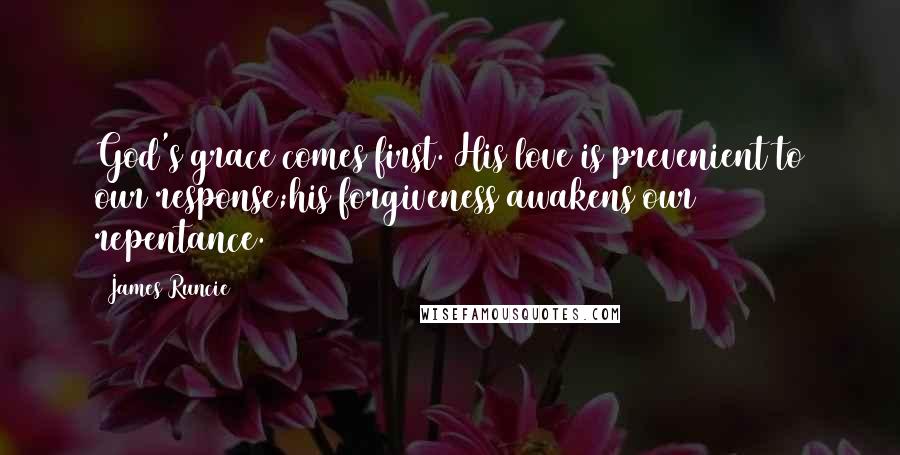 James Runcie Quotes: God's grace comes first. His love is prevenient to our response;his forgiveness awakens our repentance.