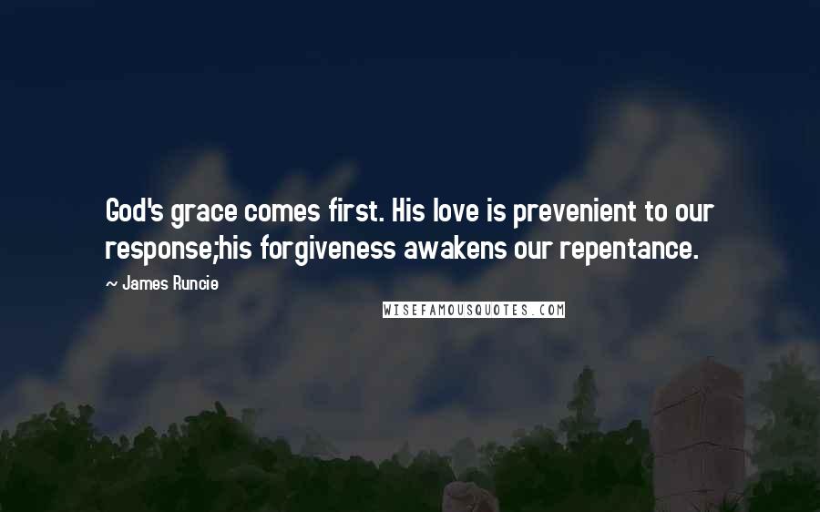 James Runcie Quotes: God's grace comes first. His love is prevenient to our response;his forgiveness awakens our repentance.