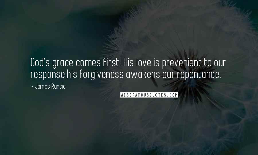 James Runcie Quotes: God's grace comes first. His love is prevenient to our response;his forgiveness awakens our repentance.