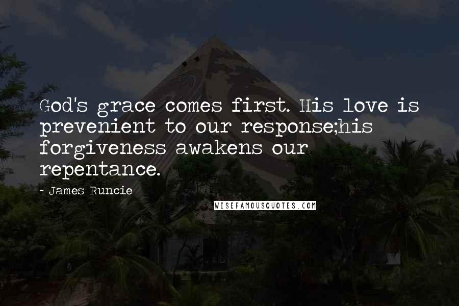 James Runcie Quotes: God's grace comes first. His love is prevenient to our response;his forgiveness awakens our repentance.