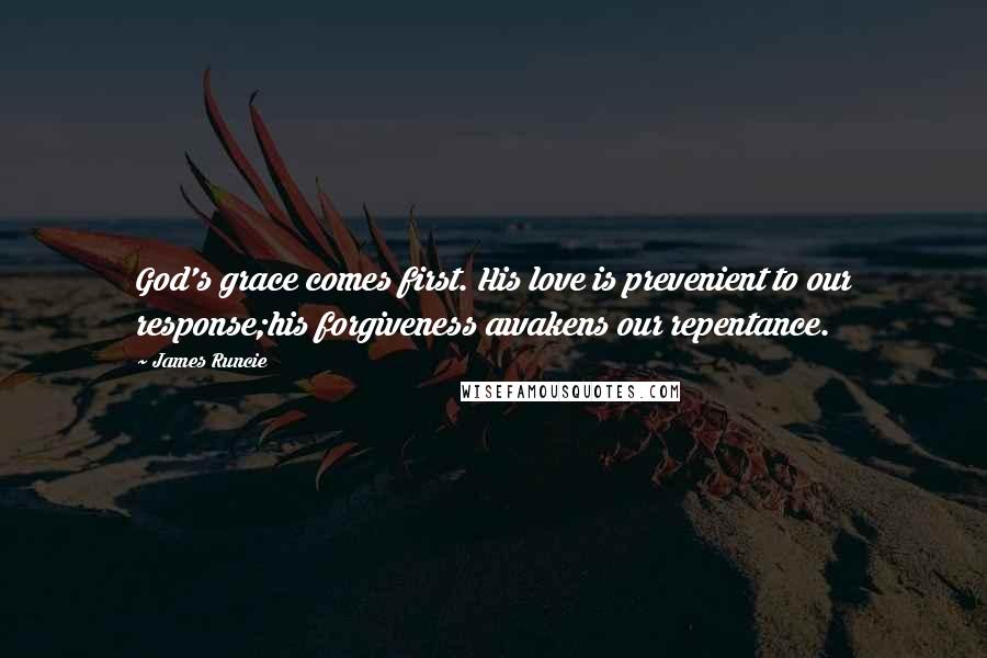 James Runcie Quotes: God's grace comes first. His love is prevenient to our response;his forgiveness awakens our repentance.