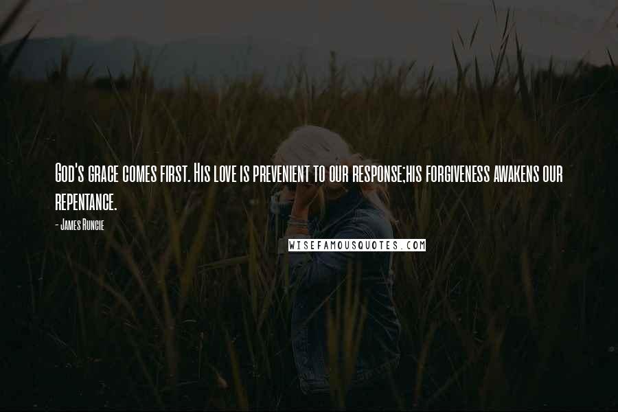 James Runcie Quotes: God's grace comes first. His love is prevenient to our response;his forgiveness awakens our repentance.