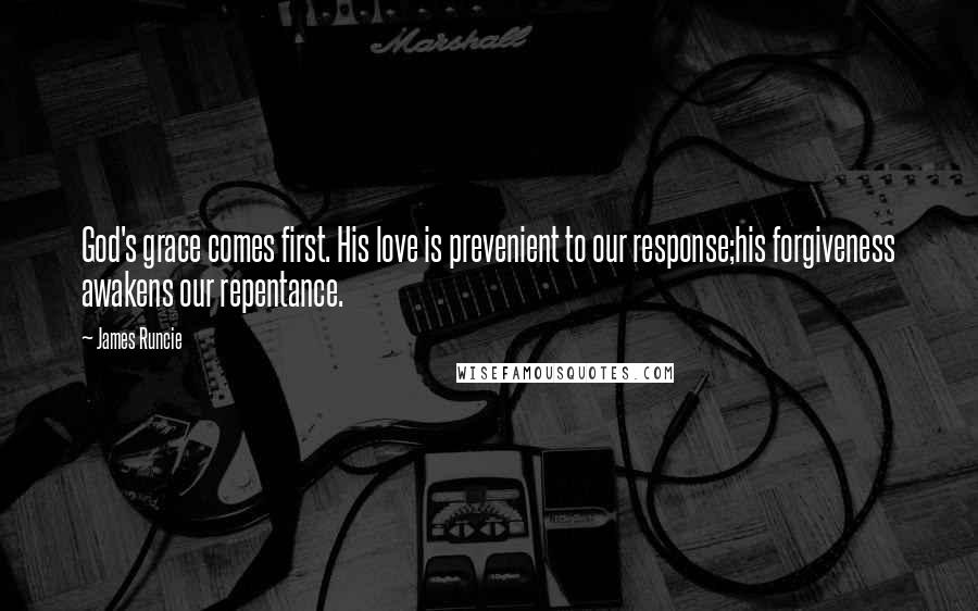 James Runcie Quotes: God's grace comes first. His love is prevenient to our response;his forgiveness awakens our repentance.