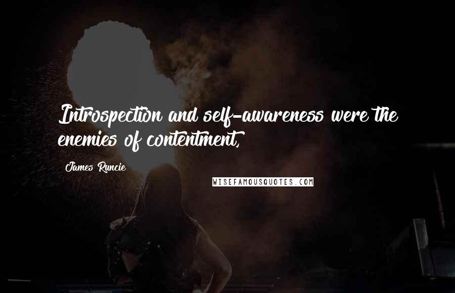 James Runcie Quotes: Introspection and self-awareness were the enemies of contentment,