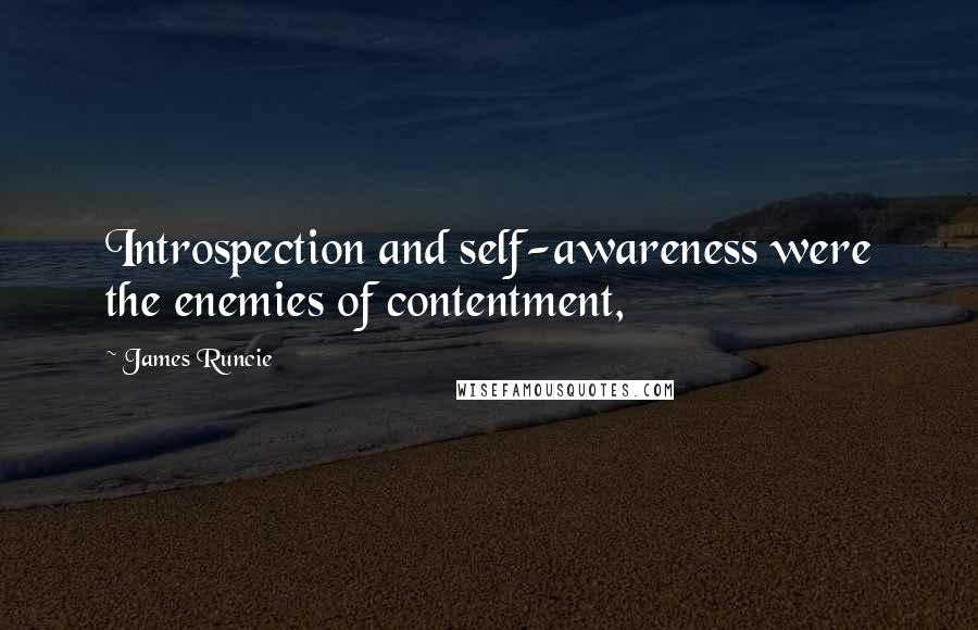 James Runcie Quotes: Introspection and self-awareness were the enemies of contentment,