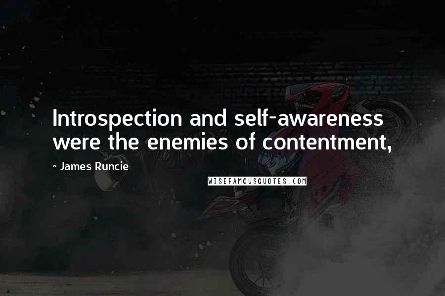 James Runcie Quotes: Introspection and self-awareness were the enemies of contentment,