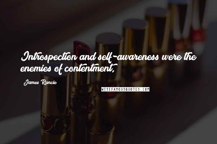 James Runcie Quotes: Introspection and self-awareness were the enemies of contentment,