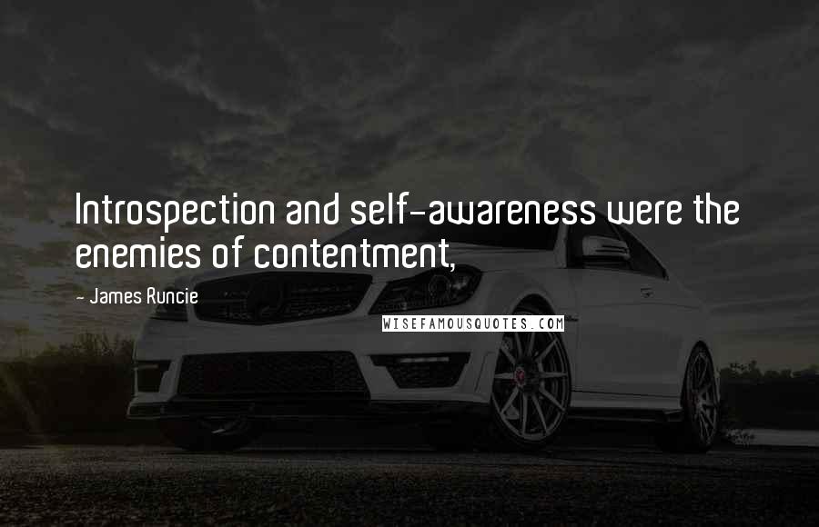 James Runcie Quotes: Introspection and self-awareness were the enemies of contentment,