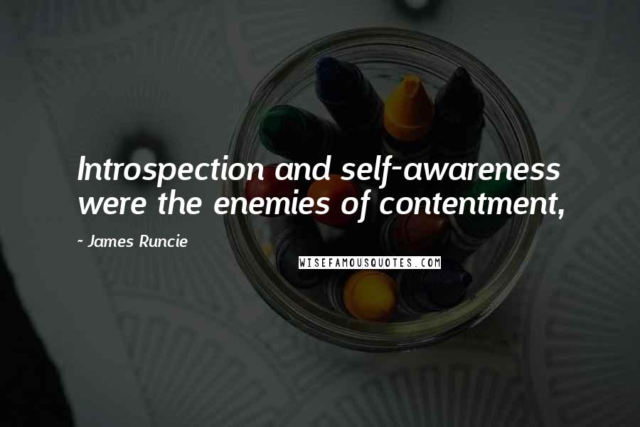 James Runcie Quotes: Introspection and self-awareness were the enemies of contentment,