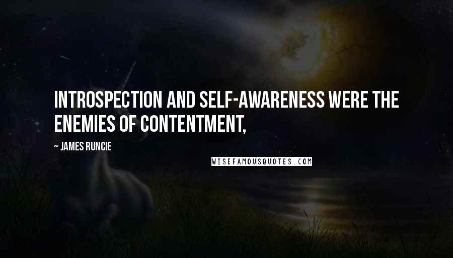 James Runcie Quotes: Introspection and self-awareness were the enemies of contentment,